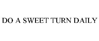 DO A SWEET TURN DAILY