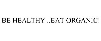BE HEALTHY...EAT ORGANIC!