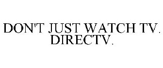 DON'T JUST WATCH TV. DIRECTV.