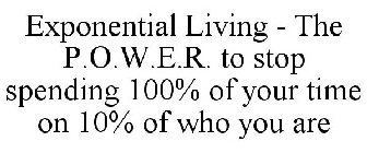 EXPONENTIAL LIVING - THE P.O.W.E.R. TO STOP SPENDING 100% OF YOUR TIME ON 10% OF WHO YOU ARE