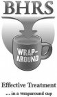 BHRS WRAP AROUND EFFECTIVE TREATMENT ... IN A WRAPAROUND CUP