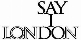 SAY I LONDON