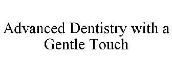 ADVANCED DENTISTRY WITH A GENTLE TOUCH