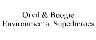 ORVIL & BOOGIE ENVIRONMENTAL SUPERHEROES