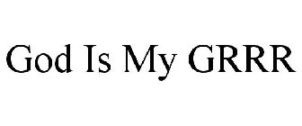 GOD IS MY GRRR