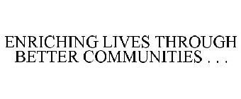 ENRICHING LIVES THROUGH BETTER COMMUNITIES . . .