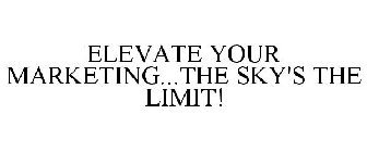 ELEVATE YOUR MARKETING...THE SKY'S THE LIMIT!