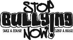 STOP BULLYING NOW! TAKE A STAND. LEND A HAND.