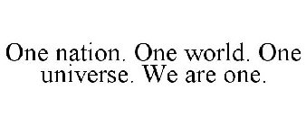 ONE NATION. ONE WORLD. ONE UNIVERSE. WE ARE ONE.