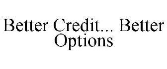 BETTER CREDIT... BETTER OPTIONS