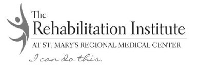 THE REHABILITATION INSTITUTE AT ST. MARY'S REGIONAL MEDICAL CENTER I CAN DO THIS.