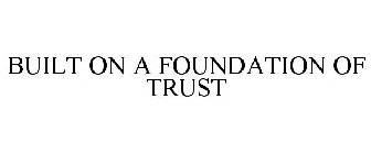BUILT ON A FOUNDATION OF TRUST