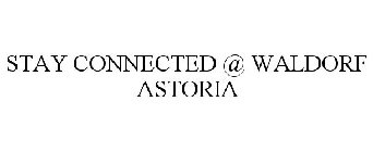 STAY CONNECTED @ WALDORF ASTORIA