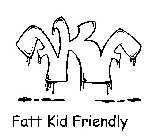FKF FATT KID FRIENDLY