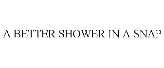 A BETTER SHOWER IN A SNAP