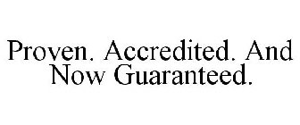 PROVEN. ACCREDITED. AND NOW GUARANTEED.