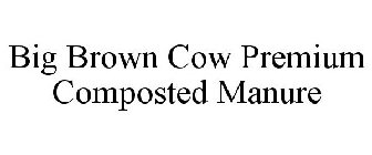 BIG BROWN COW PREMIUM COMPOSTED MANURE