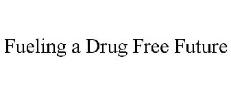 FUELING A DRUG FREE FUTURE
