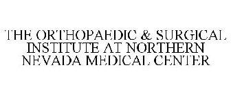 THE ORTHOPAEDIC & SURGICAL INSTITUTE ATNORTHERN NEVADA MEDICAL CENTER