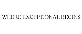 WHERE EXCEPTIONAL BEGINS