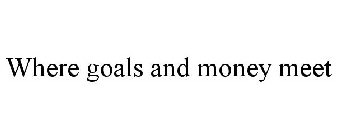 WHERE GOALS AND MONEY MEET