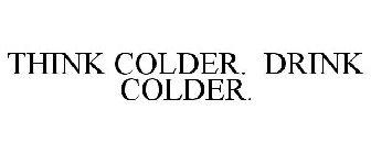 THINK COLDER. DRINK COLDER.