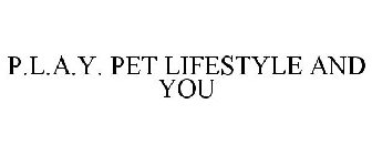 P.L.A.Y. PET LIFESTYLE AND YOU