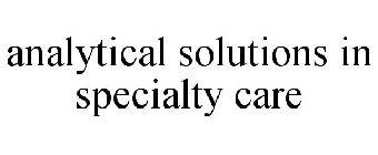 ANALYTICAL SOLUTIONS IN SPECIALTY CARE