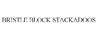 BRISTLE BLOCK STACKADOOS