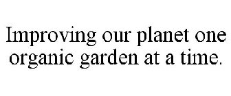 IMPROVING OUR PLANET ONE ORGANIC GARDEN AT A TIME.