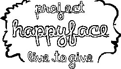 PROJECT HAPPYFACE LIVE TO GIVE