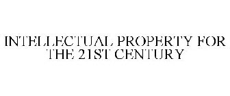 INTELLECTUAL PROPERTY FOR THE 21ST CENTURY