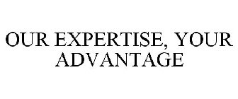 OUR EXPERTISE, YOUR ADVANTAGE