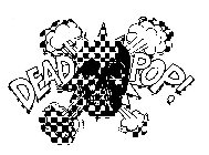 DEAD POP!