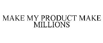 MAKE MY PRODUCT MAKE MILLIONS