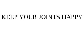 KEEP YOUR JOINTS HAPPY