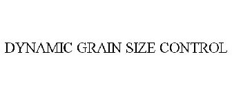 DYNAMIC GRAIN SIZE CONTROL