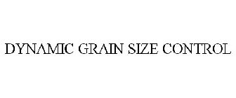 DYNAMIC GRAIN SIZE CONTROL