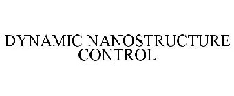 DYNAMIC NANOSTRUCTURE CONTROL