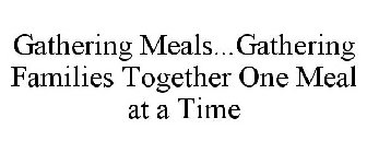 GATHERING MEALS...GATHERING FAMILIES TOGETHER ONE MEAL AT A TIME