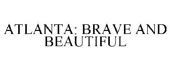 ATLANTA: BRAVE AND BEAUTIFUL