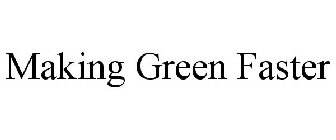 MAKING GREEN FASTER