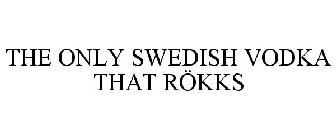 THE ONLY SWEDISH VODKA THAT RÖKKS