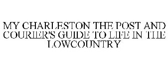MY CHARLESTON THE POST AND COURIER'S GUIDE TO LIFE IN THE LOWCOUNTRY