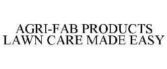 AGRI-FAB PRODUCTS LAWN CARE MADE EASY