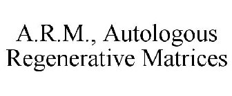 A.R.M., AUTOLOGOUS REGENERATIVE MATRICES