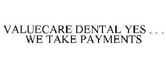 VALUECARE DENTAL YES . . . WE TAKE PAYMENTS