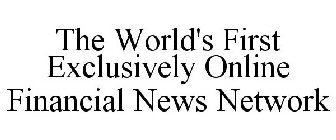 THE WORLD'S FIRST EXCLUSIVELY ONLINE FINANCIAL NEWS NETWORK