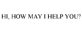 HI, HOW MAY I HELP YOU?