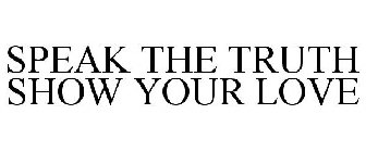 SPEAK THE TRUTH SHOW YOUR LOVE